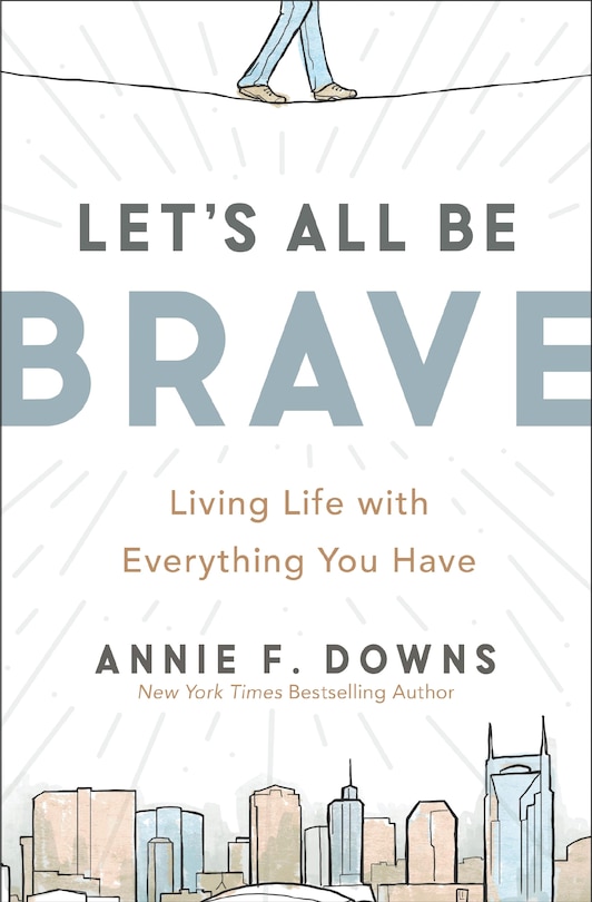 Let's All Be Brave: Living Life With Everything You Have