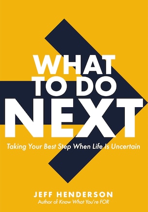 What To Do Next: Taking Your Best Step When Life Is Uncertain