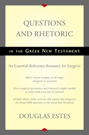 Questions And Rhetoric In The Greek New Testament: An Essential Reference Resource For Exegesis