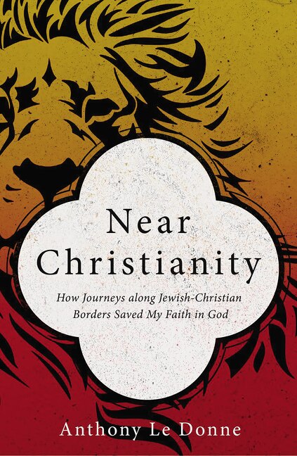 Near Christianity: How Journeys Along Jewish-christian Borders Saved My Faith In God