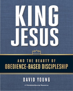 Front cover_King Jesus And The Beauty Of Obedience-based Discipleship
