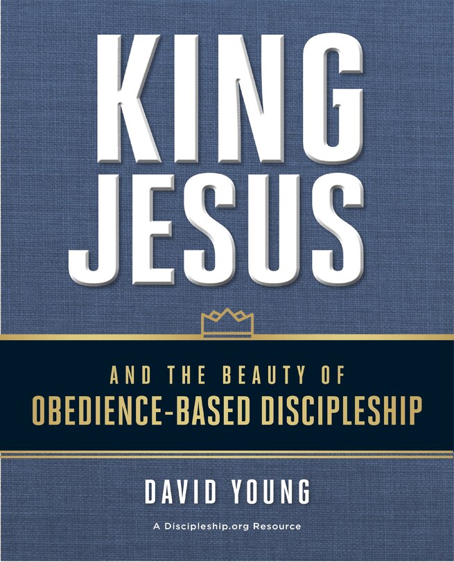 Front cover_King Jesus And The Beauty Of Obedience-based Discipleship