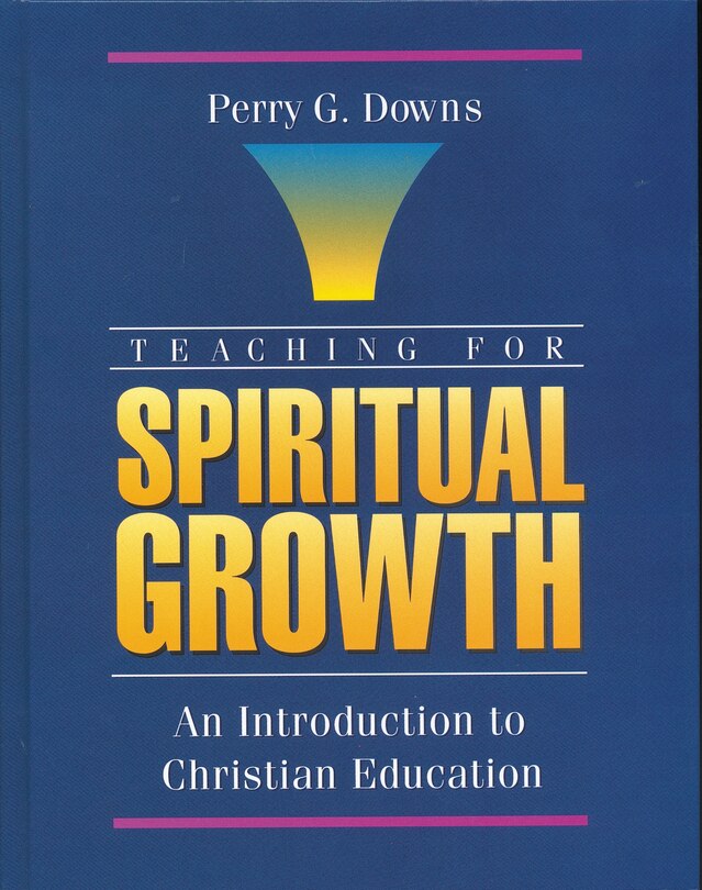 Teaching For Spiritual Growth: An Introduction To Christian Education