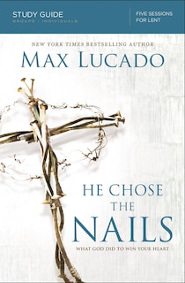 Front cover_He Chose the Nails Bible Study Guide