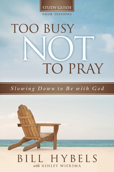 Too Busy Not To Pray Study Guide: Slowing Down To Be With God