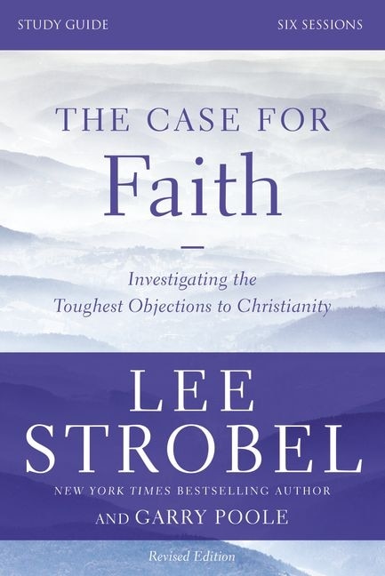 The Case for Faith Bible Study Guide Revised Edition: Investigating the Toughest Objections to Christianity