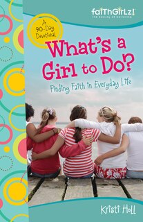 What's A Girl To Do?: 90-day Devotional