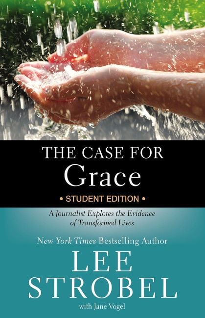 The Case For Grace Student Edition: A Journalist Explores The Evidence Of Transformed Lives