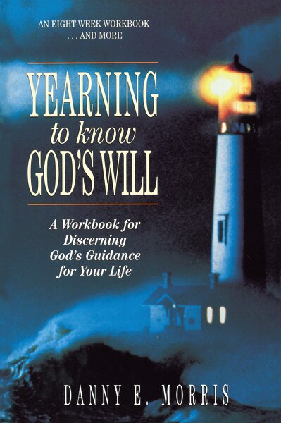 Yearning To Know God's Will: A Workbook For Discerning God's Guidance For Your Life