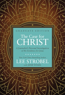 The Case for Christ Graduate Edition: A Journalist’s Personal Investigation of the Evidence for Jesus