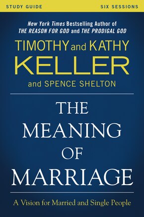 The Meaning Of Marriage Study Guide: A Vision For Married And Single People