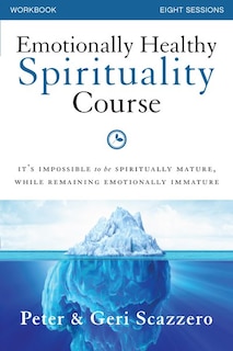 Emotionally Healthy Spirituality Course Workbook: It's impossible to be spiritually mature, while remaining emotionally immature