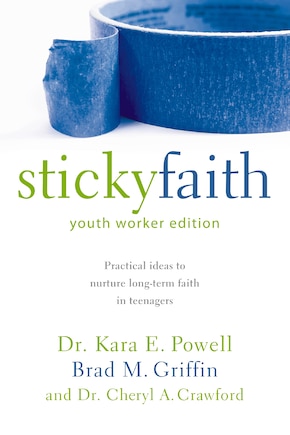 Sticky Faith, Youth Worker Edition: Practical Ideas To Nurture Long-term Faith In Teenagers