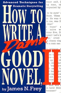 How to Write a Damn Good Novel, II: Advanced Techniques For Dramatic Storytelling