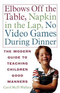 Couverture_Elbows Off the Table, Napkin in the Lap, No Video Games During Dinner