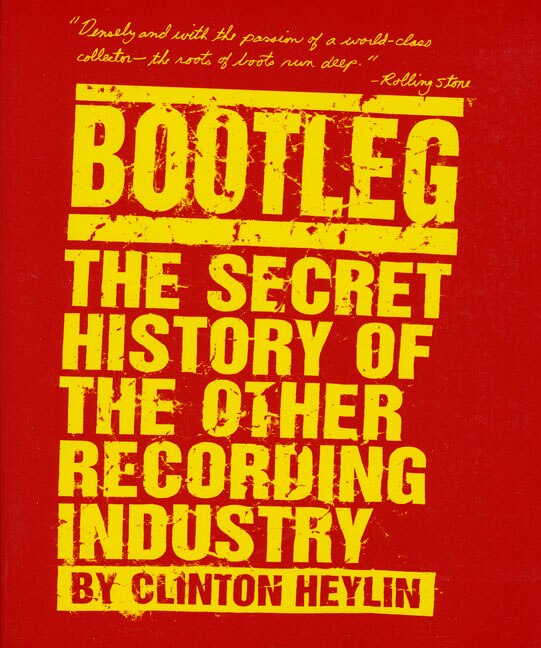 Bootleg: The Secret History Of The Other Recording Industry