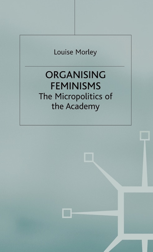 Organising Feminisms: The Micropolitics of the Academy