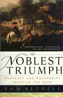 The Noblest Triumph: Property And Prosperity Through The Ages by Tom Bethell