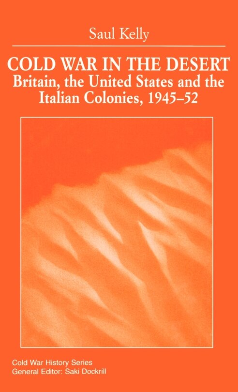 Cold War in the Desert: Britain, the United States and the Italian Colonies, 1945-52