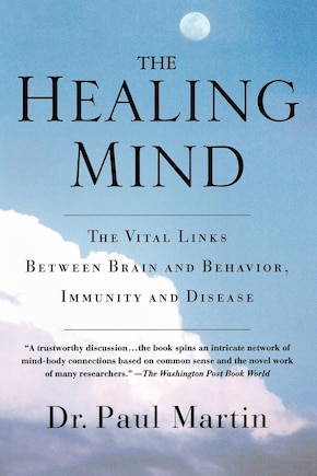 The Healing Mind: The Vital Links Between Brain And Behavior, Immunity And Disease