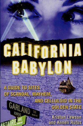 California Babylon: A Guide To Sites Of Scandal, Mayhem, And Celluloid