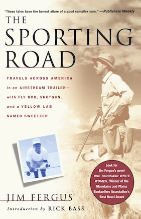 The Sporting Road: Travels Across America in an Airstream Trailer--With Fly Rod, Shotgun, and a Yellow Lab Named Sweetzer