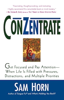 Conzentrate: Get Focused and Pay Attention--When Life Is Filled with Pressures, Distractions, and Multiple Prior