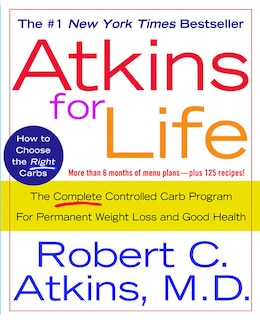 Atkins For Life: The Complete Controlled Carb Program for Permanent Weight Loss and Good Health