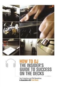 Front cover_How To Dj: The Insider's Guide To Success On The Decks