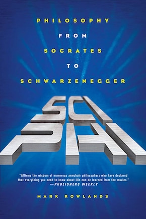 Sci-phi: Philosophy From Socrates To Schwarzenegger