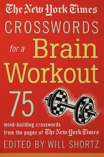 The New York Times Crosswords For A Brain Workout: 75 Mind-Building Crosswords from the Pages of The New York Times