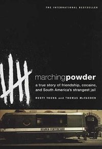 Front cover_Marching Powder: A True Story Of Friendship, Cocaine, And South America's Strangest Jail