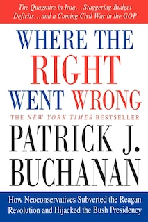 Where The Right Went Wrong: How Neoconservatives Subverted the Reagan Revolution and Hijacked the Bush Presidency