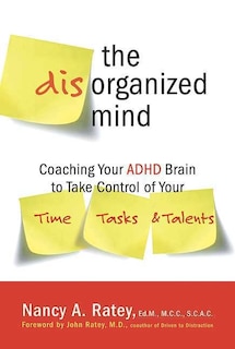 The Disorganized Mind: Coaching Your ADHD Brain to Take Control of Your Time, Tasks, and Talents