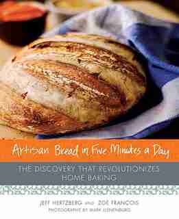 Artisan Bread in Five Minutes a Day: The Discovery That Revolutionizes Home Baking by Jeff Hertzberg