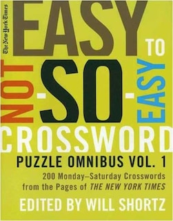 The New York Times Easy to Not-So-Easy Crossword Puzzle Omnibus Volume 1: 200 Monday--Saturday Crosswords from the Pages of The New York Times