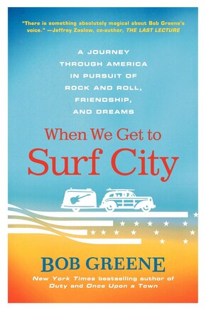 When We Get To Surf City: A Journey Through America in Pursuit of Rock and Roll, Friendship, and Dreams