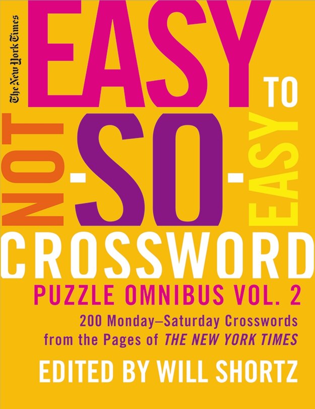 The New York Times Easy to Not-So-Easy Crossword Puzzle Omnibus Volume 2: 200 Monday--Saturday Crosswords from the Pages of The New York Times