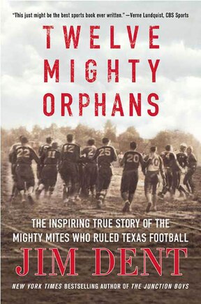 Twelve Mighty Orphans: The inspiring True Story of the Mighty Mites Who ruled Texas Football