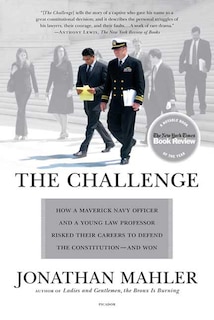 The Challenge: How a Maverick Navy Officer and a Young Law Professor Risked Their Careers to Defend the Constitution--and Won