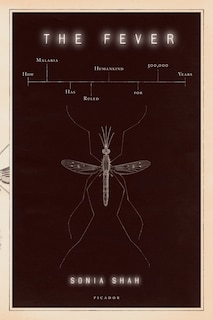 The Fever: How Malaria Has Ruled Humankind for 500,000 Years