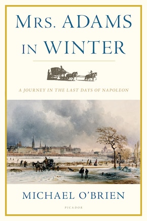 Mrs. Adams In Winter: A Journey in the Last Days of Napoleon