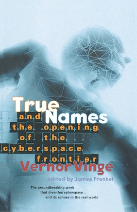 True Names and the Opening of the Cyberspace Frontier: And The Opening Of The Cyberspace Frontier