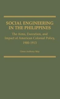 Social Engineering in the Philippines: The Aims, Execution, and Impact of American Colonial Policy, 1900-1913