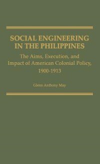 Social Engineering in the Philippines: The Aims, Execution, and Impact of American Colonial Policy, 1900-1913