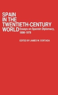 Spain in the Twentieth-Century World: Essays on Spanish Diplomacy, 1898-1978