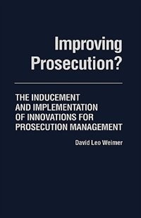 Improving Prosecution: ? The Inducement and Implementation of Innovations for Prosecution Management