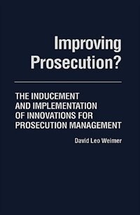 Improving Prosecution: ? The Inducement and Implementation of Innovations for Prosecution Management