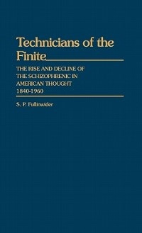 Technicians of the Finite: The Rise and Decline of the Schizophrenic in American Thought, 1840-1960