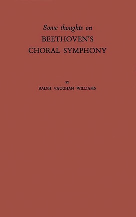 Some Thoughts On Beethoven's Choral Symphony With Writings On Other Musical Subjects